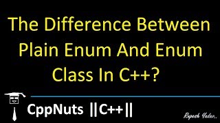The Difference Between Plain Enum And Enum Class In C++?