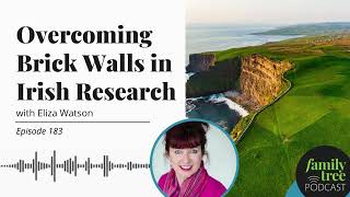 Overcoming Brick Walls in Your Irish Genealogy Research – An Interview with Eliza Watson