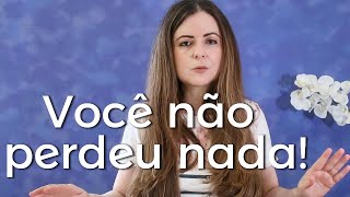 Você não perdeu nada! Descubra as oportunidades do presente e liberte-se do passado!