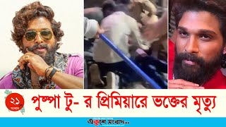 পুষ্পা টু- র প্রিমিয়ারে ভক্তের মৃত্যু  | Allu Arjun | EKUSHEY SANGBAD