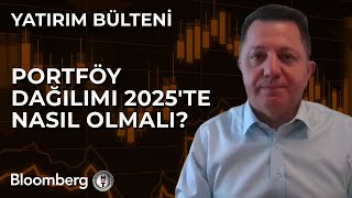 Yatırım Bülteni - Portföy Dağılımı 2025'te Nasıl Olmalı? | 10 Aralık 2024