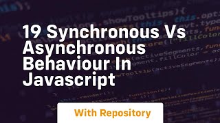 19 synchronous vs asynchronous behaviour in javascript