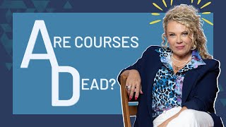 Are Courses Dead?