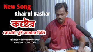 কষ্টের বোঝাটা তুই আমারে দিলি । Koster Bojata Tui Amare Dili । New Song । Khairul Bashar