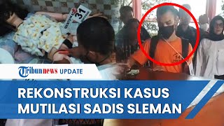 KRONOLOGI Pembunuhan \u0026 Mutilasi di Sleman Berdasar Rekonstruksi: Pelaku Santai Lap Darah Pakai Kaos