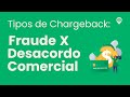 Tipos de Chargeback: Fraude X Desacordo Comercial