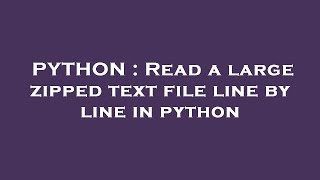PYTHON : Read a large zipped text file line by line in python
