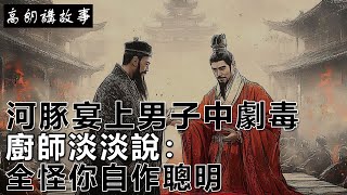 民間故事：河豚宴上男子中劇毒，廚師淡淡說：全怪你自作聰明｜高朗講故事