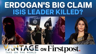 Erdogan Claims ISIS Leader Killed: Why Terror Groups Remain a Big Threat |Vantage with Palki Sharma