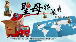 愛 ● 常傳 - 聖母特派員—劉志剛神父 Fr. Francisco Lau, Ambassador of Our Lady