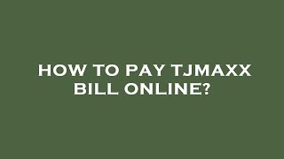 How to pay tjmaxx bill online?