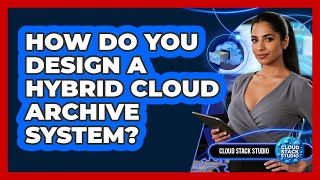 How Do You Design A Hybrid Cloud Archive System?