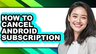 How to Cancel Android Subscription (full Guide)