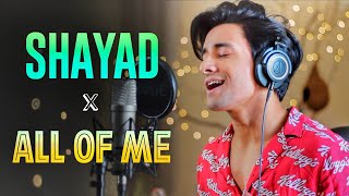 SHAYAD x ALL OF ME (Mashup by Aksh Baghla)