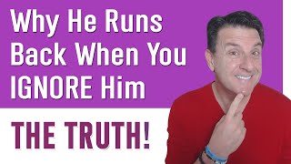 Why He Runs Back When You IGNORE Him ~ THE TRUTH!