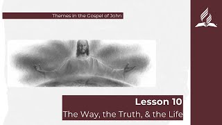 Lesson 10 - The Way, the Truth & the Life | BIBLESTUDY