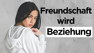 6 Schritte, die Freundschaften in Beziehungen verwandeln! (Partnersuche ganz easy)