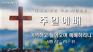 [서림교회] 기억하고 돌아오며 예배하리니 / 시 22:25~31 / 임한중목사 / 2023년 9월 17일 4부 주일예배