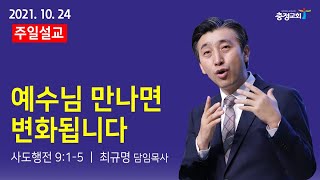 [주일예배 21.10.24] 예수님 만나면 변화됩니다(행 9:1-5) - 최규명 목사(충정교회)