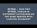 MySQL : Join two MySQL tables in different databases on the same server with Laravel Eloquent