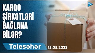 Xarici ölkələrdən gələn sifarişlərdə yenilik var I TELESƏHƏR - 15.05.2023