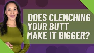 Does clenching your butt make it bigger?