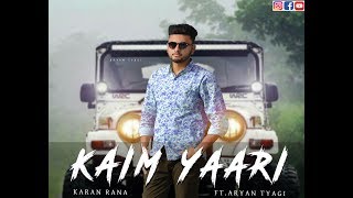 Kaim Yaari (Full Video)  | Karan Rana Ft. Aryan Tyagi | New Punjabi Song 2018| Kaim Crew