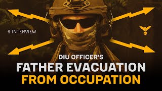 How I evacuated father from occupation - officer “Vlad”