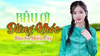 Bậu Ơi Đừng Khóc - LK Nhạc Dân Ca Miền Tây, Nhạc Trữ Tình Quê Hương Miền Tây, Dân Ca Chọn Lọc