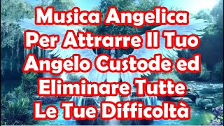 Musica Angelica Per Attrarre Il Tuo Angelo Custode ed Eliminare Tutte Le Tue Difficoltà