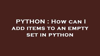PYTHON : How can I add items to an empty set in python