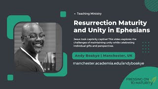He took Captivity Captive: Resurrection Maturity and Unity in Ephesians|Andy Boakye (Manchester, UK)