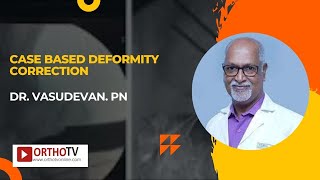 Case based Deformity Correction - Dr. Vasudevan. PN