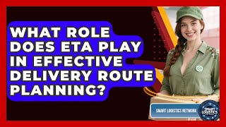 What Role Does ETA Play In Effective Delivery Route Planning? - Smart Logistics Network