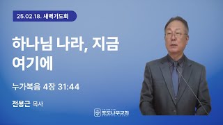 [포도나무교회] 새벽기도회 l 25. 02. 18 | 하나님 나라, 지금 여기에 | 전용근 목사