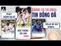 TIN BÓNG ĐÁ 15/10: PHÁP ĐÁNH BẠI BỈ, ĐỨC THẮNG TỐI THIỂU HÀ LAN, ITALIA ĐÈ BẸP ISRAEL