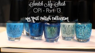 Swatch My Stash - OPI Part 13 | My Nail Polish Collection