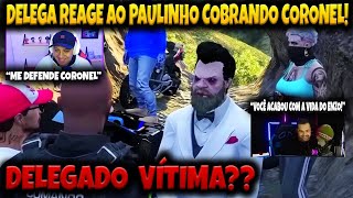 DELEGA reage ao PAULINHO cobrando o CORONEL!