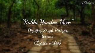 Kabhi Yaadon Mein (Lyrics Video) | Digvijay Singh Pariyar | Cover | Arijit Singh | Palak Muchhal