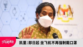 大马与多国步调一致   凯里：即起搭飞机不强制戴口罩！