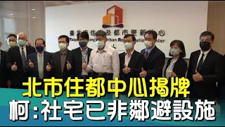 柯文哲 北市社宅|住都中心|北市住都中心揭牌  柯:社宅已非鄰避設施