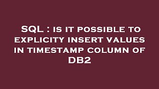 SQL : is it possible to explicity insert values in timestamp column of DB2