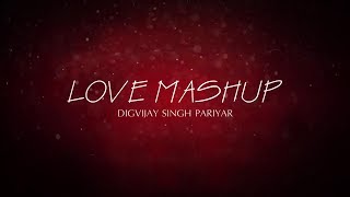 LOVE MASHUP | DIGVIJAY SINGH PARIYAR | PEHCHAN MUSIC | 2017