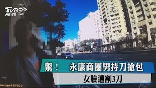 驚！　永康商圈男持刀搶包　女臉遭割3刀