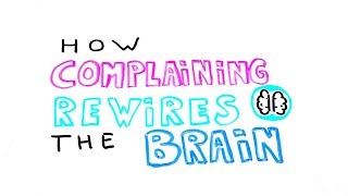 How Complaining Rewires The Brain: What You Think, You Become | Science of Behavior