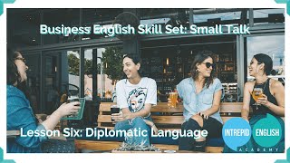 Business English Small Talk Course - Lesson Six: Diplomatic Language