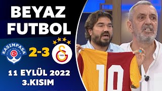 Beyaz Futbol 11 Eylül 2022 3.Kısım ( Kasımpaşa 2-3 Galatasaray )