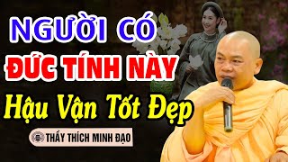 Người Có Đức Tính Này Sẽ Có Hậu Vận Tốt Đẹp (Không Nghe Phí 1 Đời)  | Thầy Thích Minh Đạo Hay Nhất