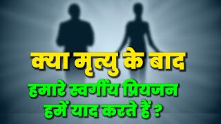 क्या मृत्यु के बाद हमारे स्वर्गीय प्रियजन हमें याद करते हैं ? After Death World I Soul Journey