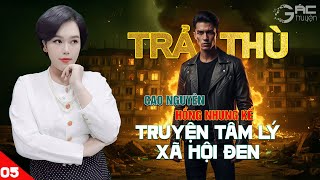 TRẢ THÙ [TẬP 5]- TRUYỆN TÂM LÝ XÃ HỘI ĐEN 5 PHÚT NGỦ NGON